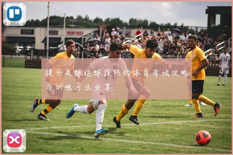 提升足球运球技巧的体育考试攻略与训练方法分享